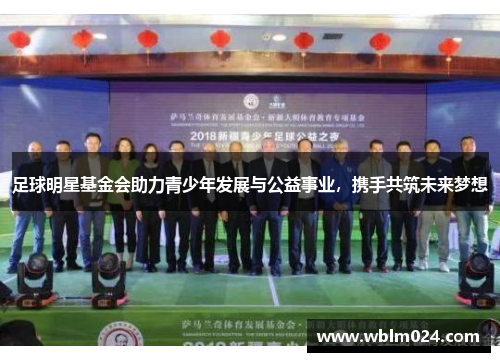 足球明星基金会助力青少年发展与公益事业，携手共筑未来梦想