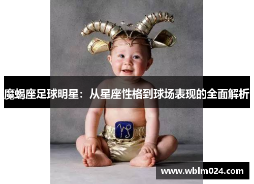 魔蝎座足球明星：从星座性格到球场表现的全面解析