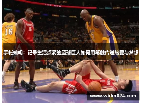 手帐姚明：记录生活点滴的篮球巨人如何用笔触传递热爱与梦想